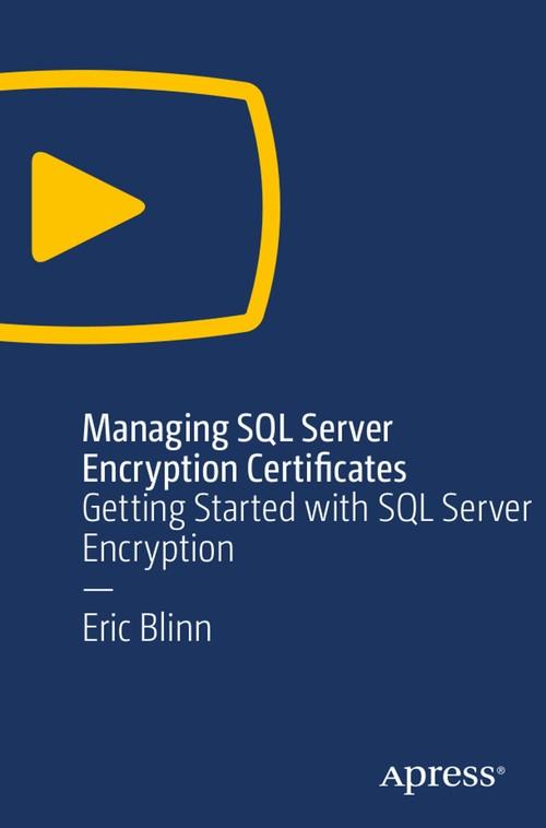 Oreilly - Managing SQL Server Encryption Certificates: Getting Started with SQL Server Encryption - 9781484251515