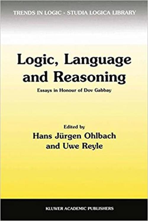  Logic, Language and Reasoning: Essays in Honour of Dov Gabbay (Trends in Logic) 