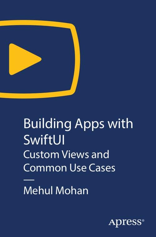 Oreilly - Building Apps with SwiftUI: Custom Views and Common Use Cases - 9781484253106