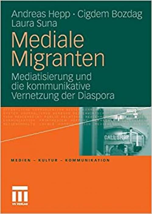  Mediale Migranten: Mediatisierung und die kommunikative Vernetzung der Diaspora (Medien • Kultur • Kommunikation) (German Edition) 