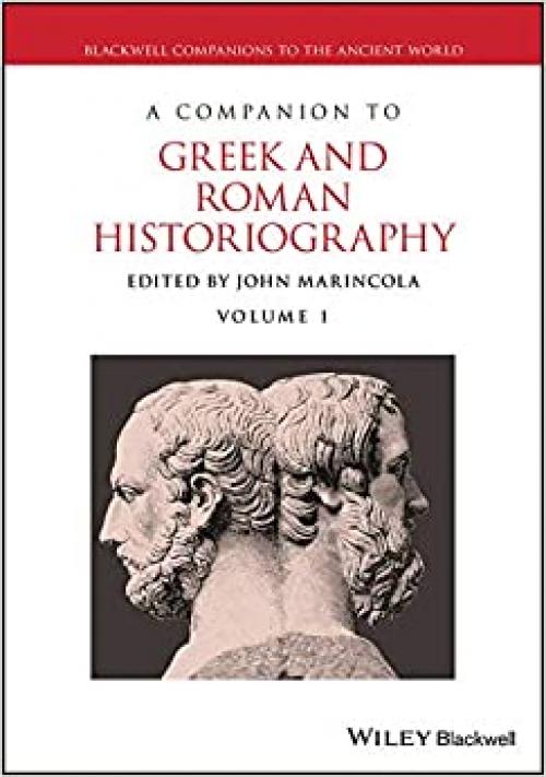  A Companion to Greek and Roman Historiography (Blackwell Companions to the Ancient World) 