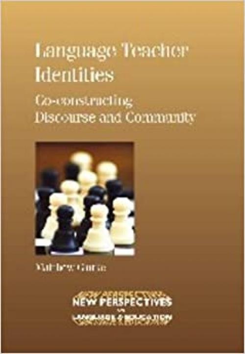  Language Teacher Identities: Co-constructing Discourse and Community (8) (NEW PERSPECTIVES ON LANGUAGE AND EDUCATION (8)) 
