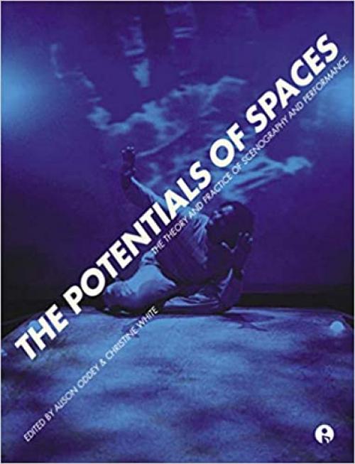  The Potentials of Spaces: The Theory and Practice of Scenography and Performance 