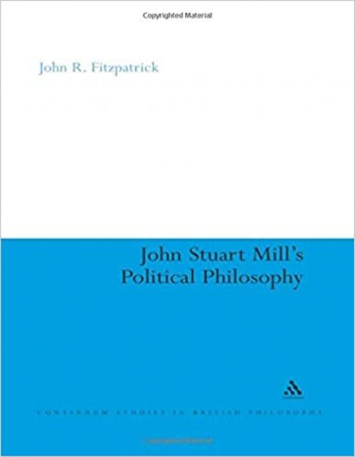  John Stuart Mill's Political Philosophy (Continuum Studies in British Philosophy) 