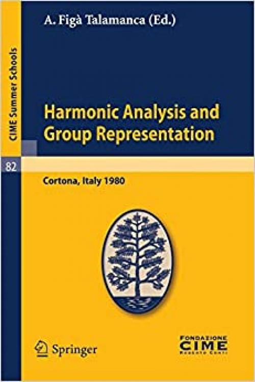  Harmonic Analysis and Group Representations: Lectures given at a Summer School of the Centro Internazionale Matematico Estivo (C.I.M.E.) held in ... - July 9, 1980 (C.I.M.E. Summer Schools (82)) 