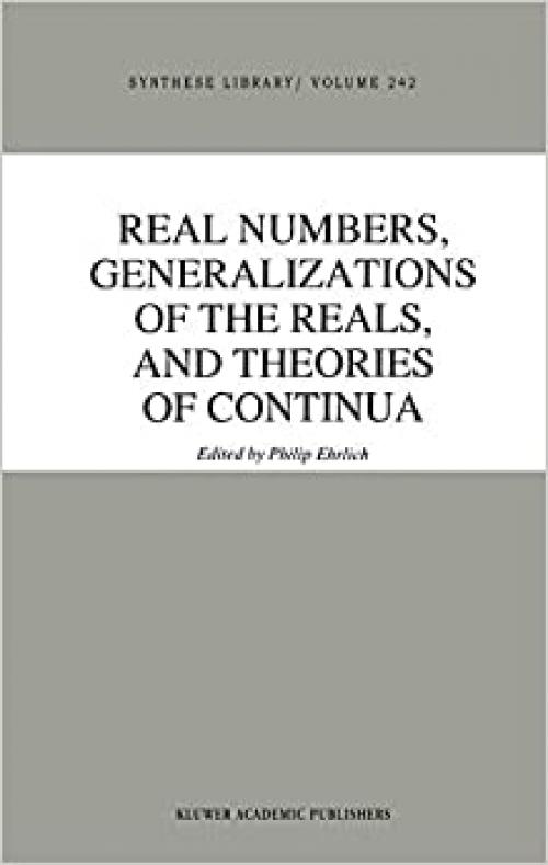  Real Numbers, Generalizations of the Reals, and Theories of Continua (Synthese Library (242)) 