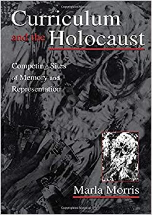  Curriculum and the Holocaust: Competing Sites of Memory and Representation (Studies in Curriculum Theory Series) 