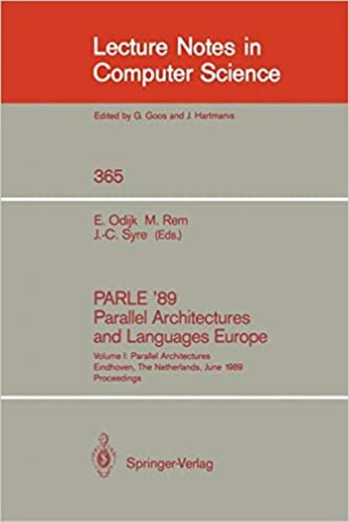  PARLE '89 - Parallel Architectures and Languages Europe: Volume I: Parallel Architectures, Eindhoven, The Netherlands, June 12-16, 1989; Proceedings (Lecture Notes in Computer Science (365)) 