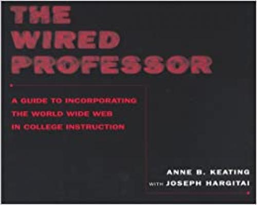  The Wired Professor: A Guide to Incorporating the World Wide Web in College Instruction 