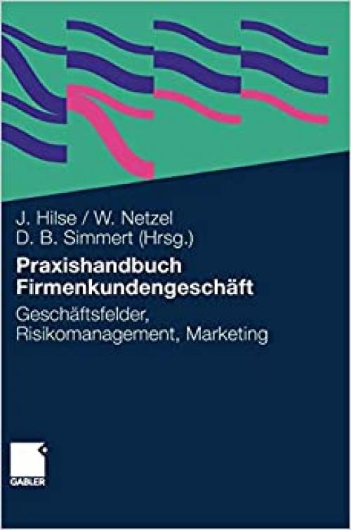  Praxishandbuch Firmenkundengeschäft: Geschäftsfelder, Risikomanagement, Marketing (German Edition) 