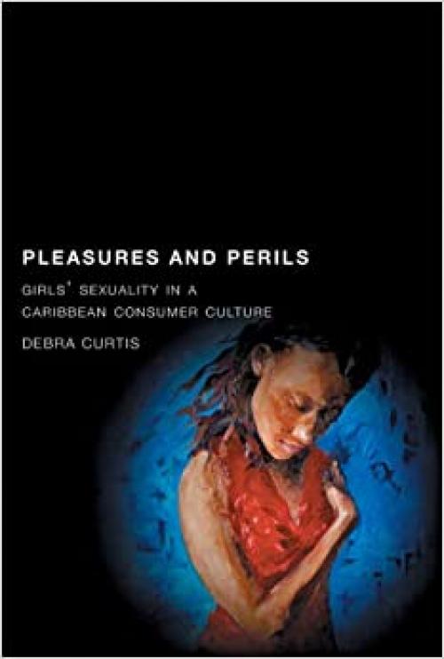  Pleasures and Perils: Girls' Sexuality in a Caribbean Consumer Culture (Rutgers Series in Childhood Studies) 