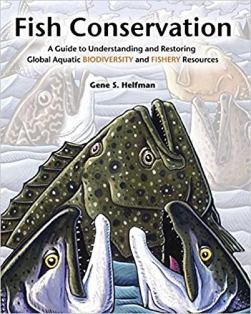  Fish Conservation: A Guide to Understanding and Restoring Global Aquatic Biodiversity and Fishery Resources 