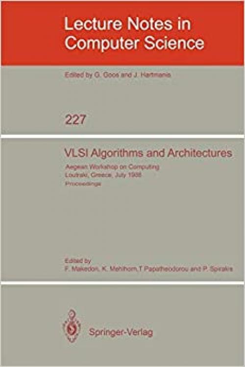  VLSI Algorithms and Architectures: Aegean Workshop on Computing, Loutraki, Greece, July 8-11, 1986. Proceedings (Lecture Notes in Computer Science (227)) 