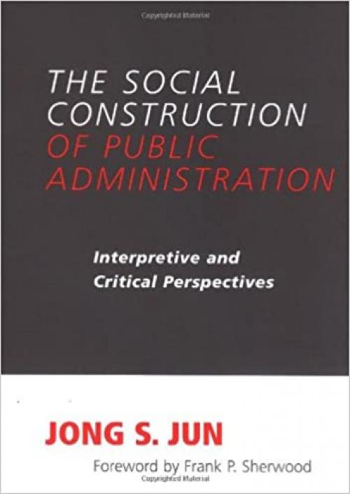  The Social Construction of Public Administration: Interpretive and Critical Perspectives (SUNY series in Public Administration) 