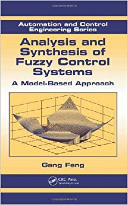  Analysis and Synthesis of Fuzzy Control Systems: A Model-Based Approach (Automation and Control Engineering) 