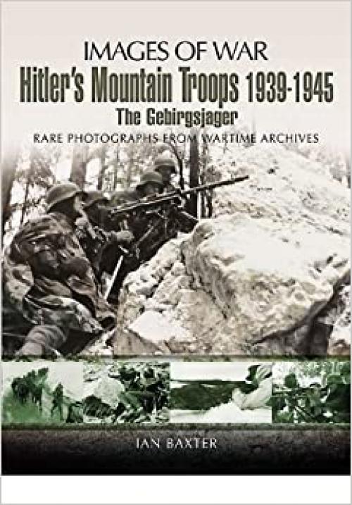  Hitler’s Mountain Troops 1939-1945: The Gebirgsjager (Images of War) 