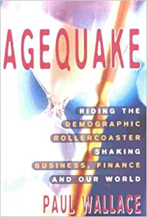  Agequake: Riding the Demographic Rollercoaster Shaking Business, Finance, and Our World 