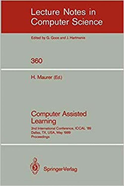  Computer Assisted Learning: 2nd International Conference, ICCAL '89, Dallas, TX, USA, May 9-11, 1989. Proceedings (Lecture Notes in Computer Science (360)) 