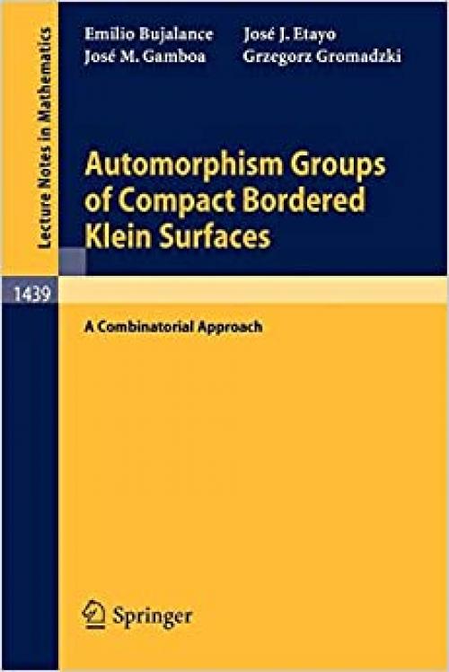  Automorphism Groups of Compact Bordered Klein Surfaces: A Combinatorial Approach (Lecture Notes in Mathematics (1439)) 