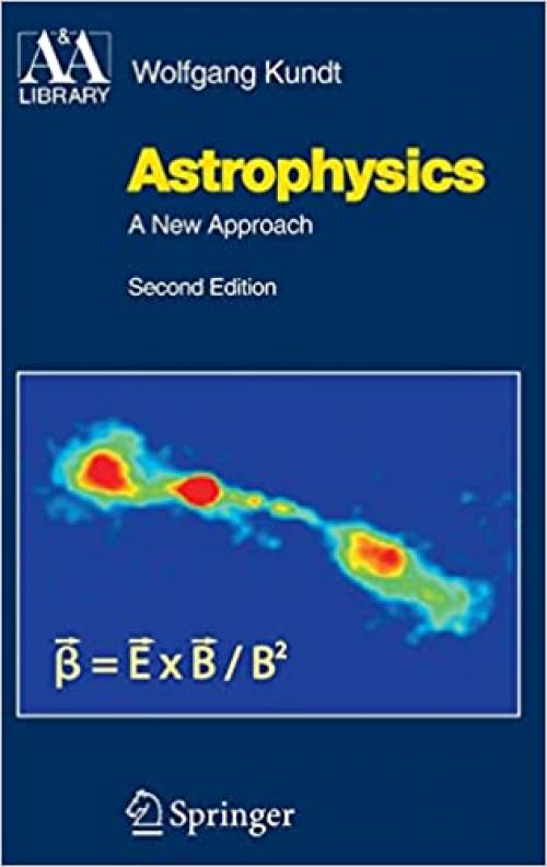  Astrophysics: A New Approach (Astronomy and Astrophysics Library) 