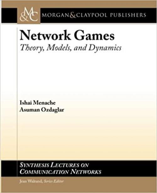  Network Games: Theory, Models, and Dynamics (Synthesis Lectures on Communication Networks) 