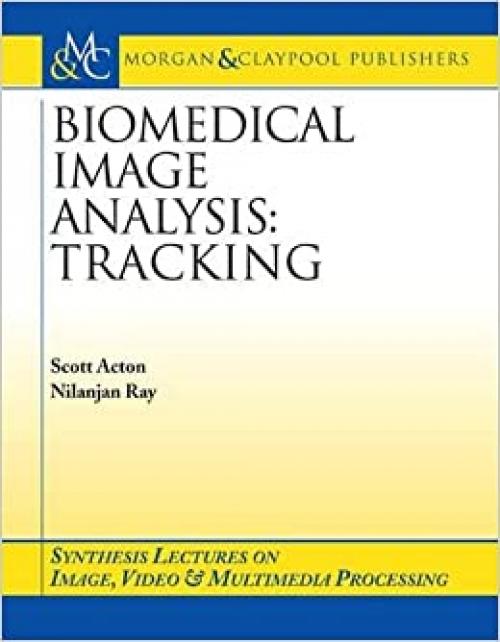  Biomedical Image Analysis: Tracking (Synthesis Lectures on Image, and Multimedia Processing) 