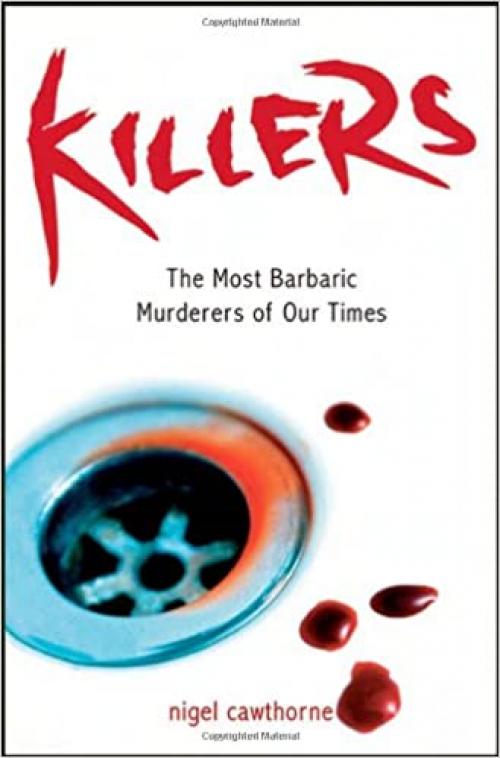  Killers: The Most Barbaric Murderers of Our Times 