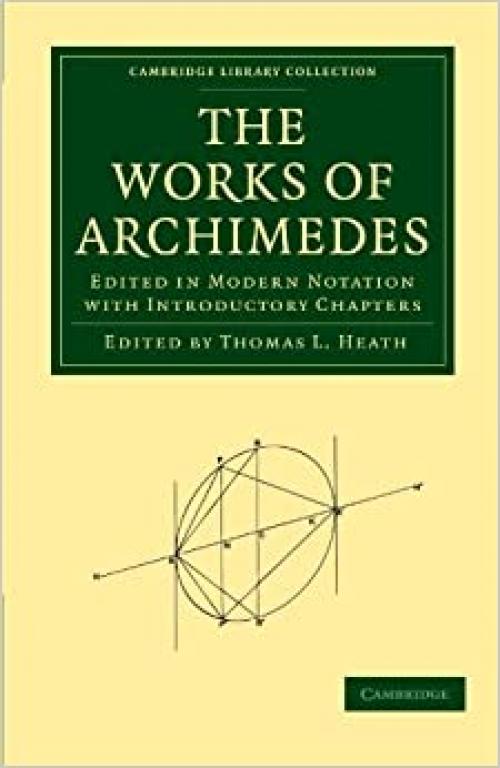  The Works of Archimedes: Edited in Modern Notation with Introductory Chapters (Cambridge Library Collection - Mathematics) 