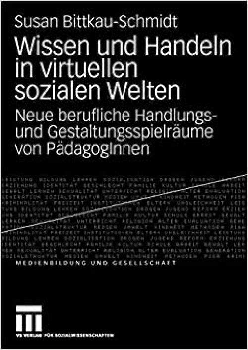  Wissen und Handeln in virtuellen sozialen Welten: Neue berufliche Handlungs- und Gestaltungsspielräume von PädagogInnen (Medienbildung und Gesellschaft) (German Edition) 