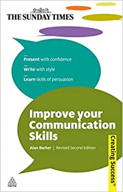  Improve Your Communication Skills: Present with Confidence; Write with Style; Learn Skills of Persuasion (Sunday Times Creating Success) 