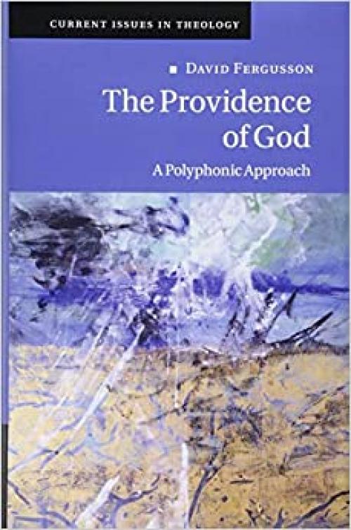  The Providence of God: A Polyphonic Approach (Current Issues in Theology) 