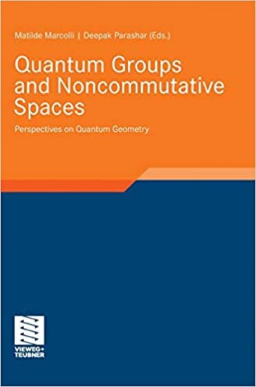  Quantum Groups and Noncommutative Spaces: Perspectives on Quantum Geometry (Aspects of Mathematics (41)) 