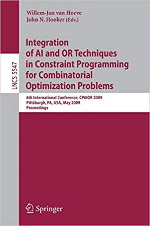  Integration of AI and OR Techniques in Constraint Programming for Combinatorial Optimization Problems: 6th International Conference, CPAIOR 2009 ... (Lecture Notes in Computer Science (5547)) 