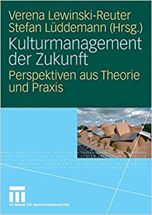  Kulturmanagement der Zukunft: Perspektiven aus Theorie und Praxis (German Edition) 