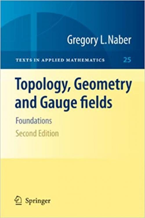  Topology, Geometry and Gauge fields: Foundations (Texts in Applied Mathematics (25)) 