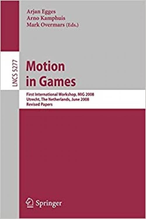  Motion in Games: First International Workshop, MIG 2008, Utrecht, The Netherlands, June 14-17, 2008, Revised Papers (Lecture Notes in Computer Science (5277)) 