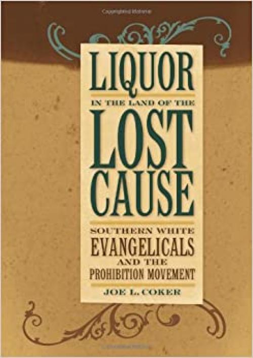  Liquor in the Land of the Lost Cause: Southern White Evangelicals and the Prohibition Movement (Religion In The South) 