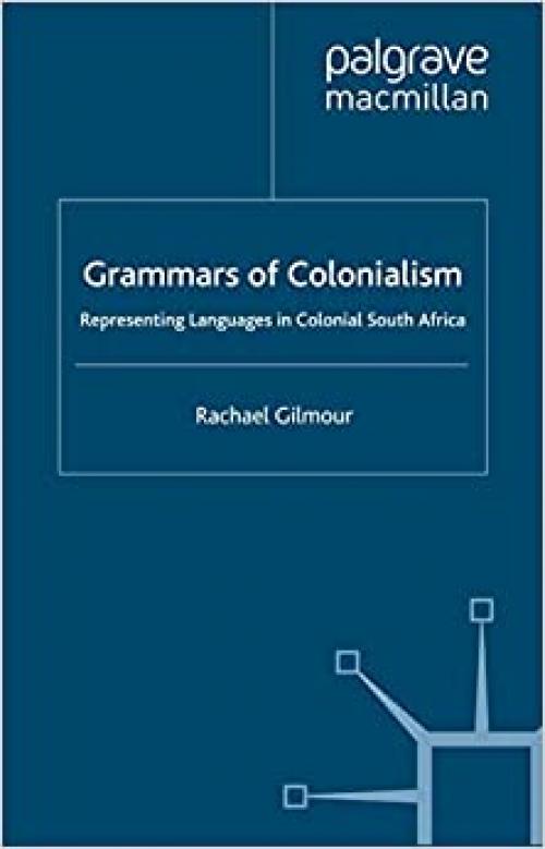  Grammars of Colonialism: Representing Languages in Colonial South Africa 