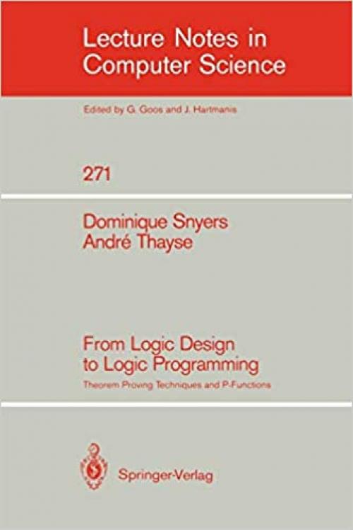  From Logic Design to Logic Programming: Theorem Proving Techniques and P-Functions (Lecture Notes in Computer Science (271)) 