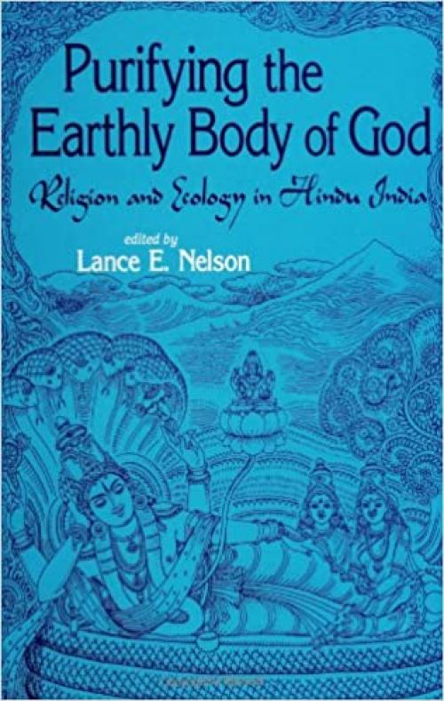  Purifying the Earthly Body of God: Religion and Ecology in Hindu India (SUNY Series in Religious Studies) 