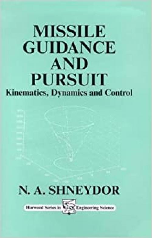  Missile Guidance and Pursuit: Kinematics, Dynamics and Control (Horwood Series in Engineering Science) 