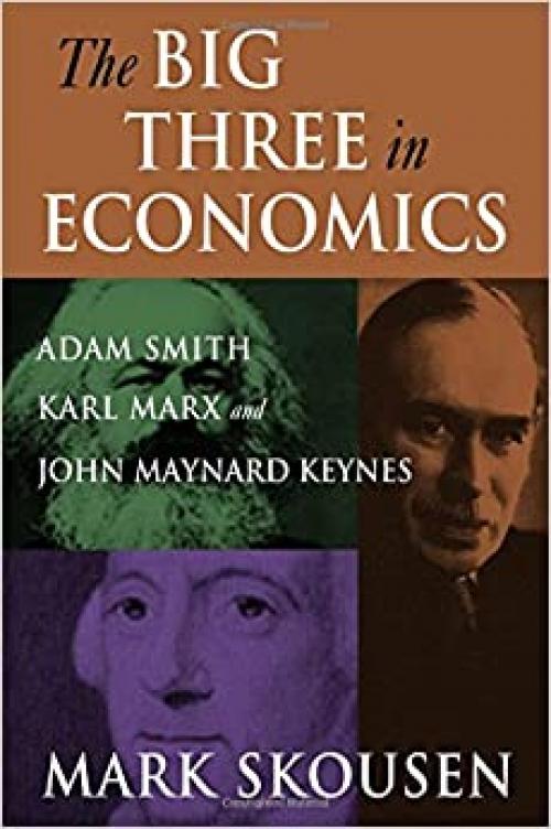  The Big Three in Economics: Adam Smith, Karl Marx, and John Maynard Keynes: Adam Smith, Karl Marx, and John Maynard Keynes 