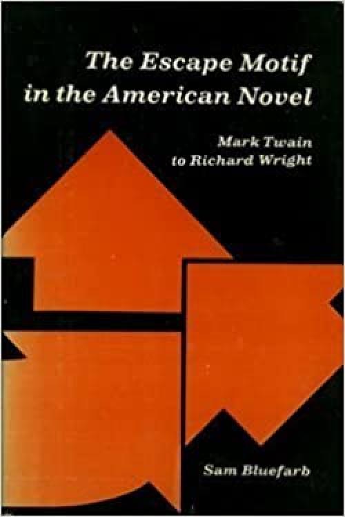  The Escape Motif in the American Novel: Mark Twain to Richard Wright. 