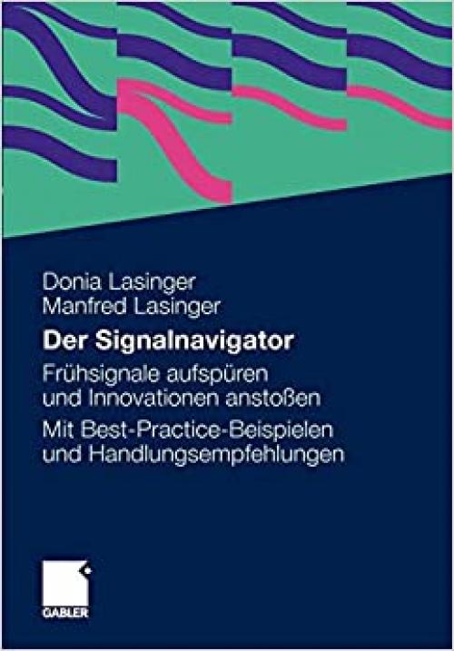  Der Signalnavigator: Signale frühzeitig erkennen und für Innovationen nutzen. Ein Leitfaden mit Best-Practice-Beispielen und Gestaltungsempfehlungen (German Edition) 