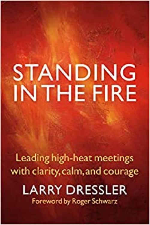  Standing in the Fire: Leading High-Heat Meetings with Clarity, Calm, and Courage 