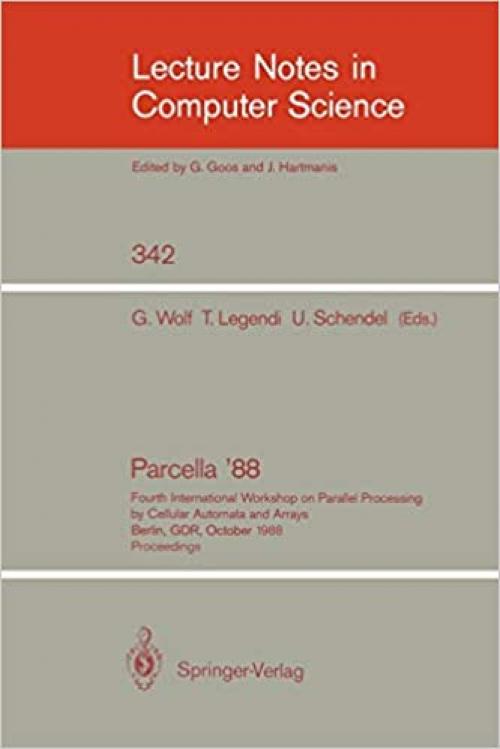  Proceedings / Parcella 1988: Fourth International Workshop on Parallel Processing by Cellular Automata and Arrays, Berlin, GDR, October 17-21, 1988 (Lecture Notes in Computer Science (342)) 