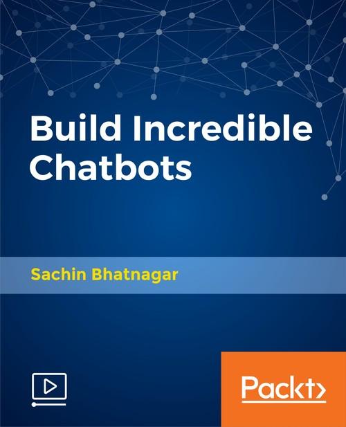 Oreilly - Build Incredible Chatbots - 9781788479653