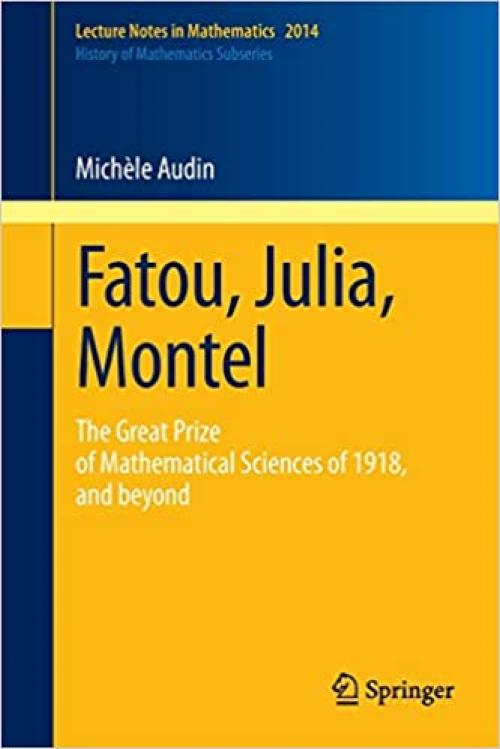  Fatou, Julia, Montel: The Great Prize of Mathematical Sciences of 1918, and Beyond (Lecture Notes in Mathematics (2014)) 