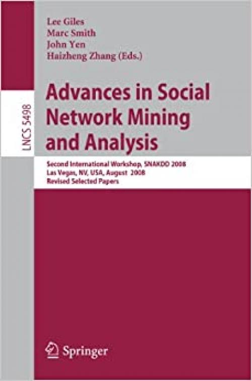 Advances in Social Network Mining and Analysis: Second International Workshop, SNAKDD 2008, Las Vegas, NV, USA, August 24-27, 2008. Revised Selected Papers (Lecture Notes in Computer Science (5498)) 