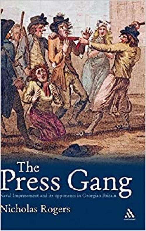  Press Gang: Naval Impressment and its opponents in Georgian Britain 